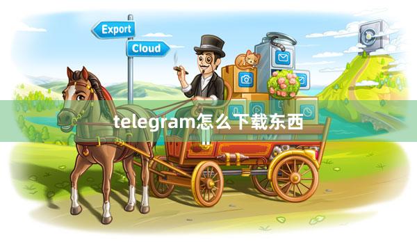 telegram怎么下载东西