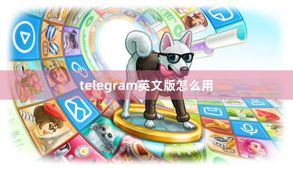 telegram英文版怎么用