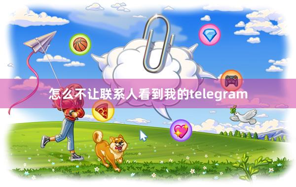 怎么不让联系人看到我的telegram